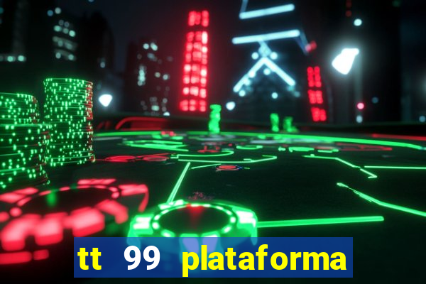 tt 99 plataforma de jogos